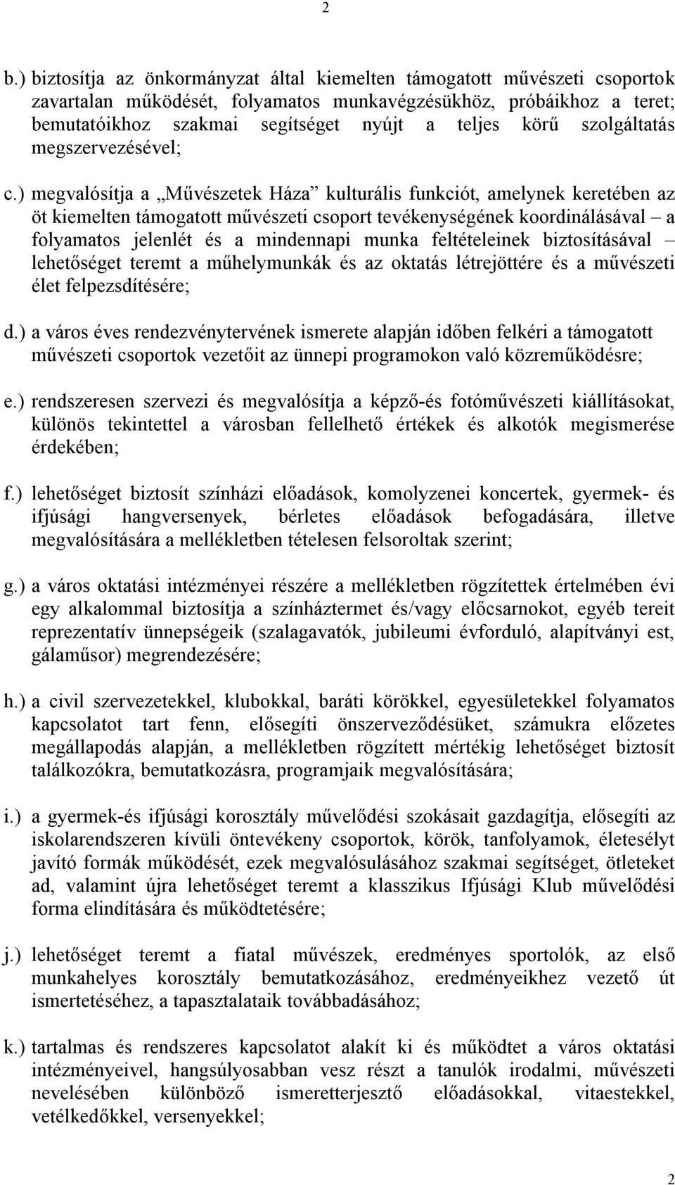 ) megvalósítja a Művészetek Háza kulturális funkciót, amelynek keretében az öt kiemelten támogatott művészeti csoport tevékenységének koordinálásával a folyamatos jelenlét és a mindennapi munka