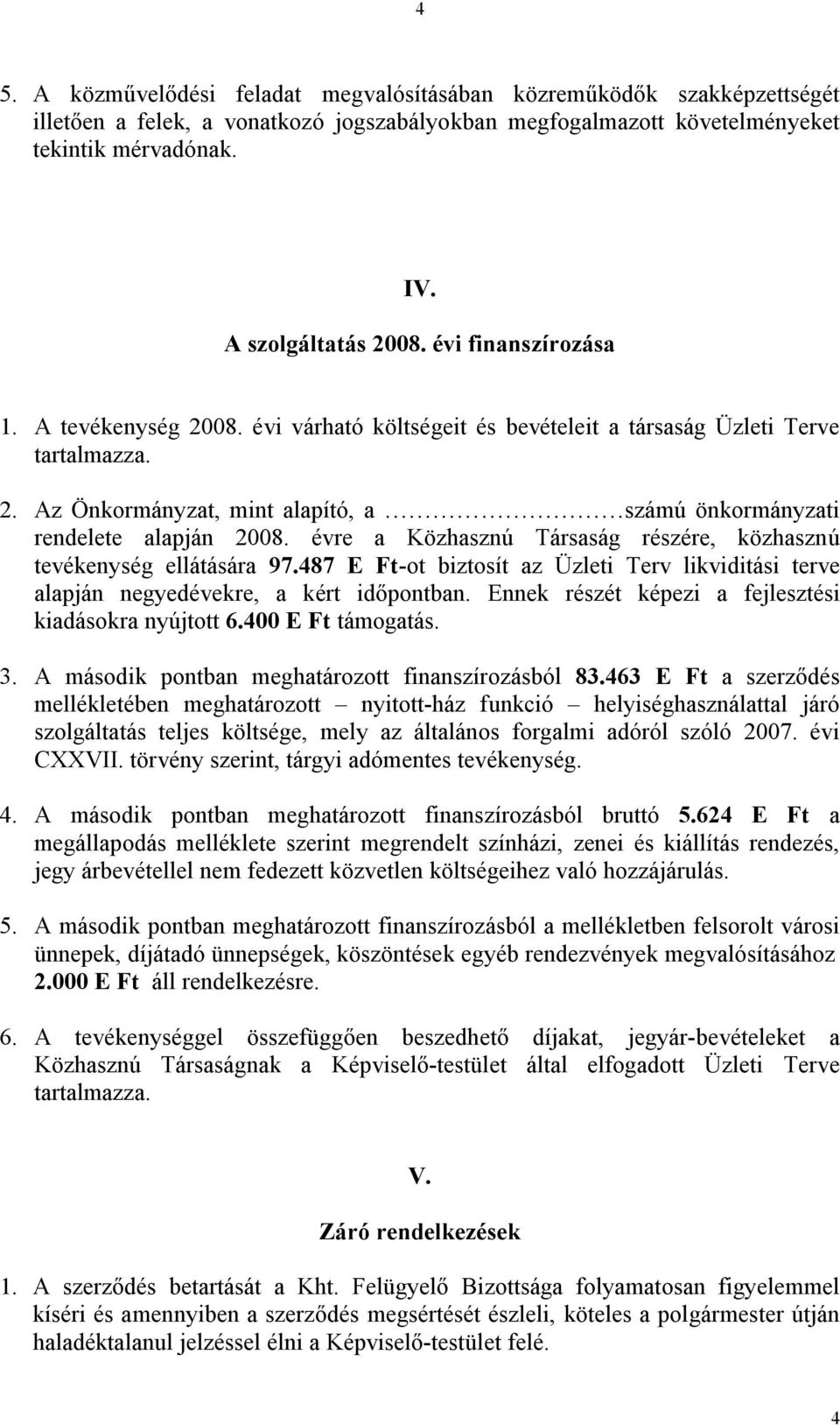 évre a Közhasznú Társaság részére, közhasznú tevékenység ellátására 97.487 E Ft-ot biztosít az Üzleti Terv likviditási terve alapján negyedévekre, a kért időpontban.