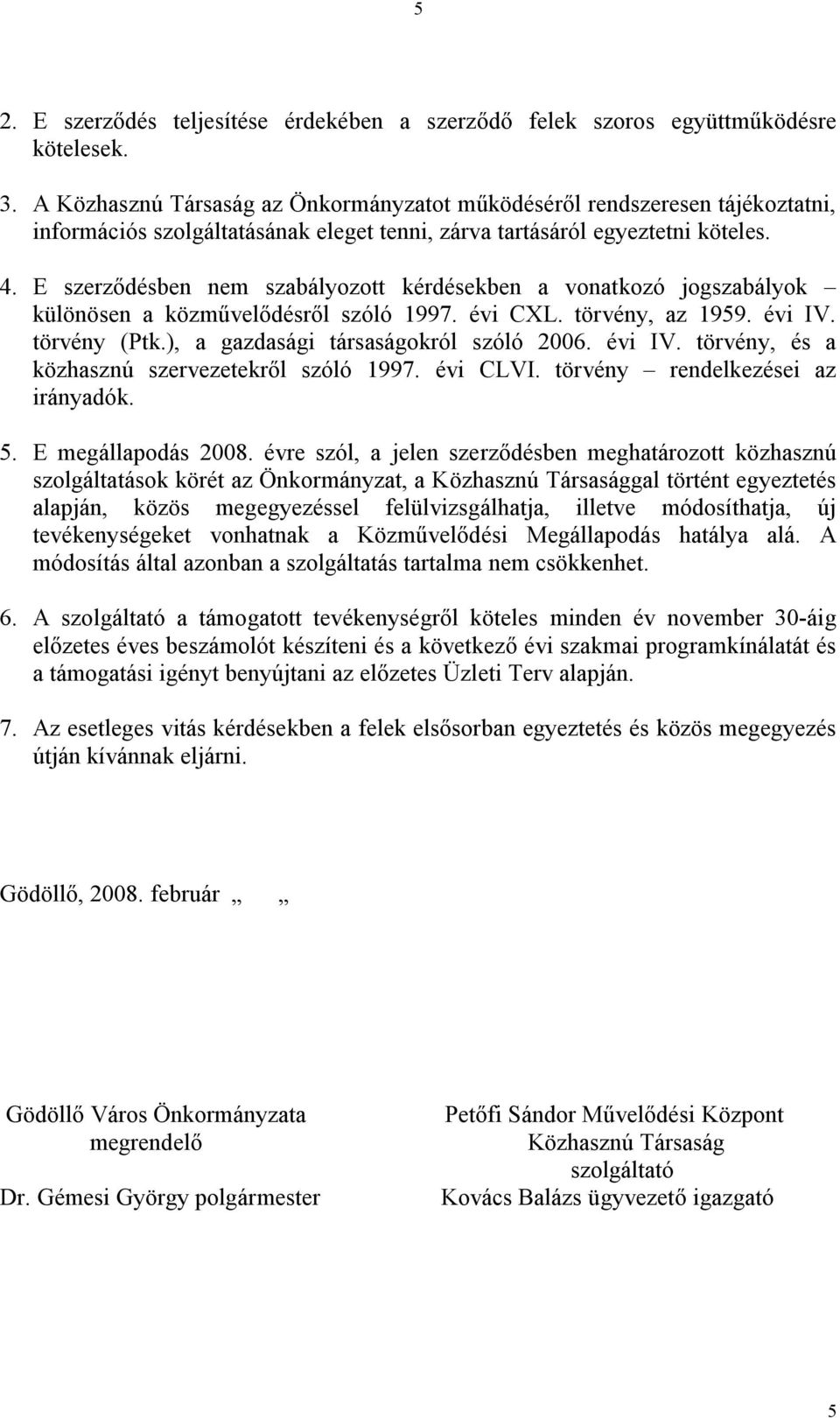 E szerződésben nem szabályozott kérdésekben a vonatkozó jogszabályok különösen a közművelődésről szóló 1997. évi CXL. törvény, az 1959. évi IV. törvény (Ptk.), a gazdasági társaságokról szóló 2006.