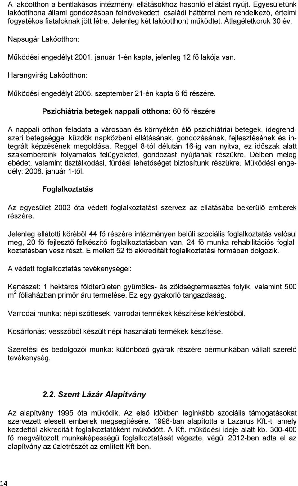 Napsugár Lakóotthon: Működési engedélyt 2001. január 1-én kapta, jelenleg 12 fő lakója van. Harangvirág Lakóotthon: Működési engedélyt 2005. szeptember 21-én kapta 6 fő részére.