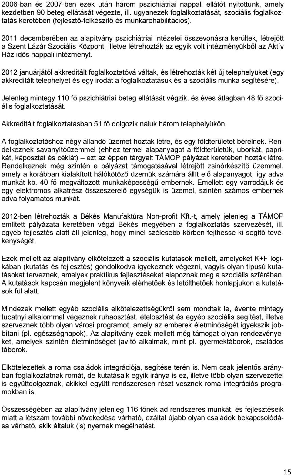 2011 decemberében az alapítvány pszichiátriai intézetei összevonásra kerültek, létrejött a Szent Lázár Szociális Központ, illetve létrehozták az egyik volt intézményükből az Aktív Ház idős nappali