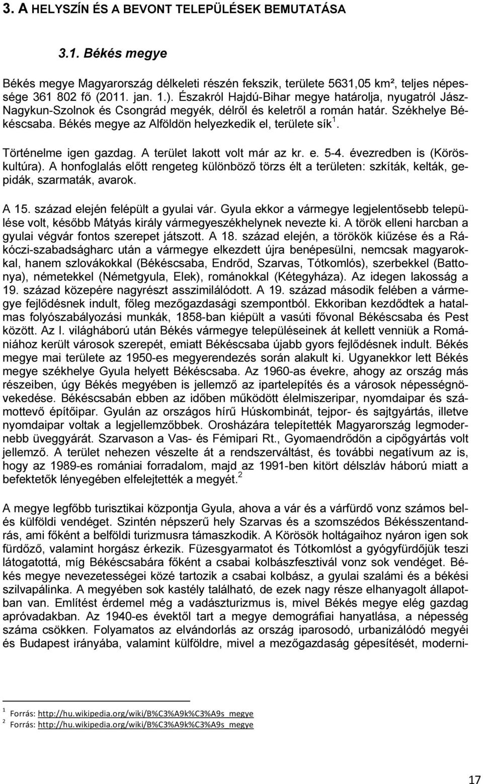 Békés megye az Alföldön helyezkedik el, területe sík 1. Történelme igen gazdag. A terület lakott volt már az kr. e. 5-4. évezredben is (Köröskultúra).