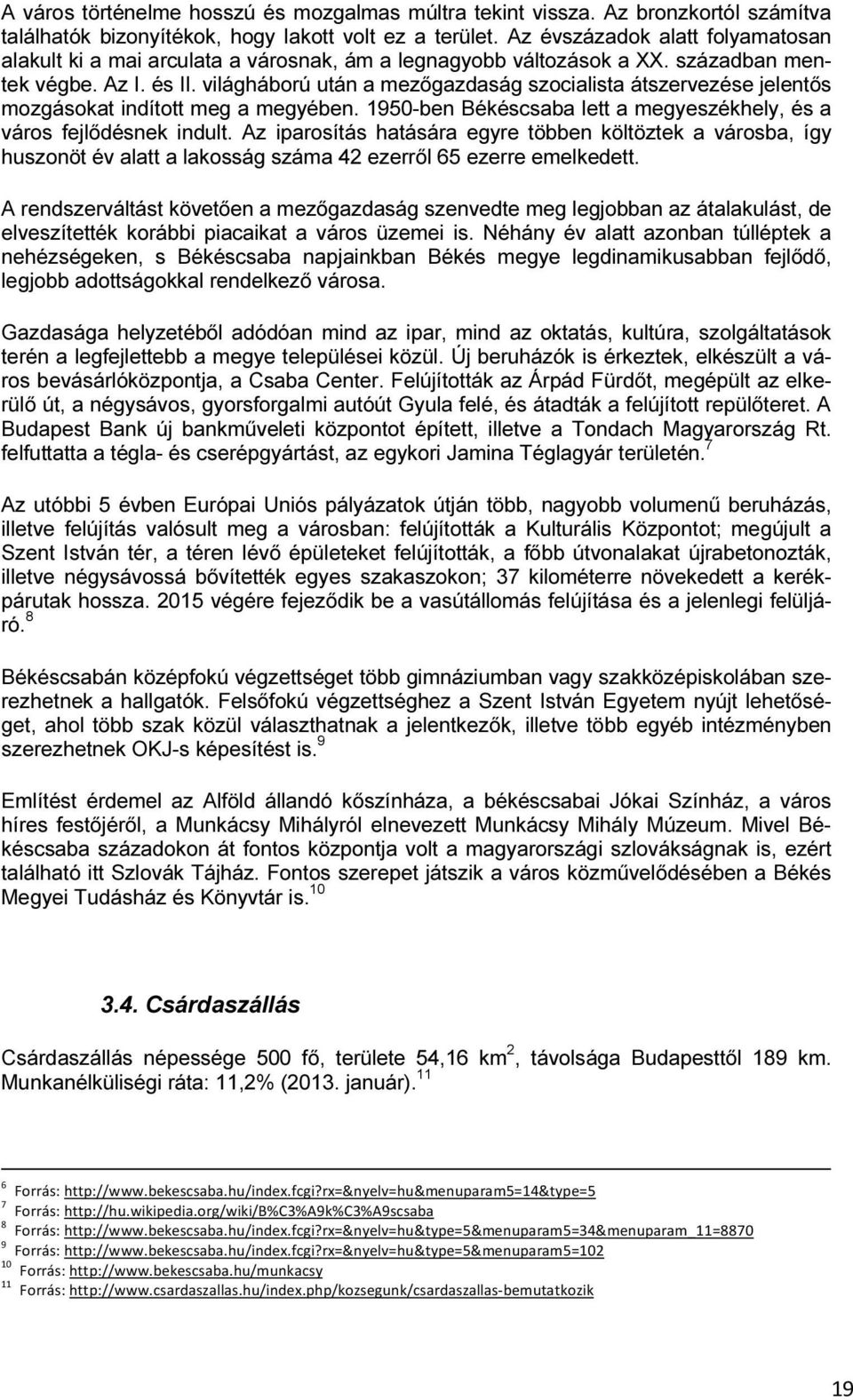 világháború után a mezőgazdaság szocialista átszervezése jelentős mozgásokat indított meg a megyében. 1950-ben Békéscsaba lett a megyeszékhely, és a város fejlődésnek indult.