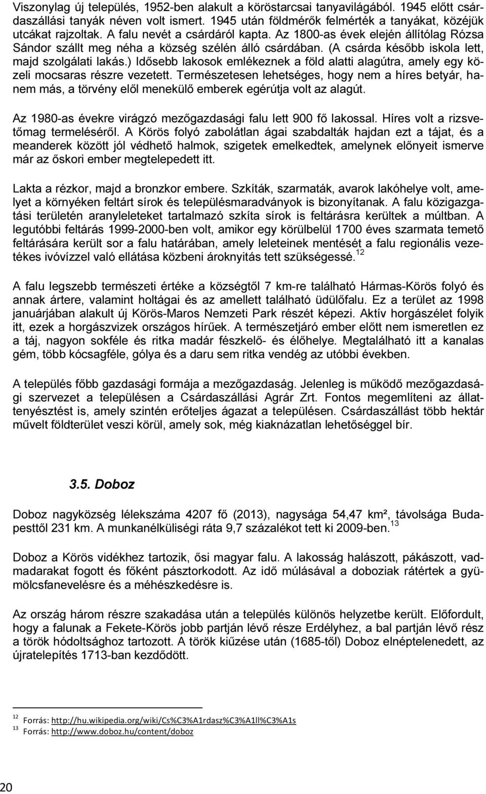 ) Idősebb lakosok emlékeznek a föld alatti alagútra, amely egy közeli mocsaras részre vezetett.