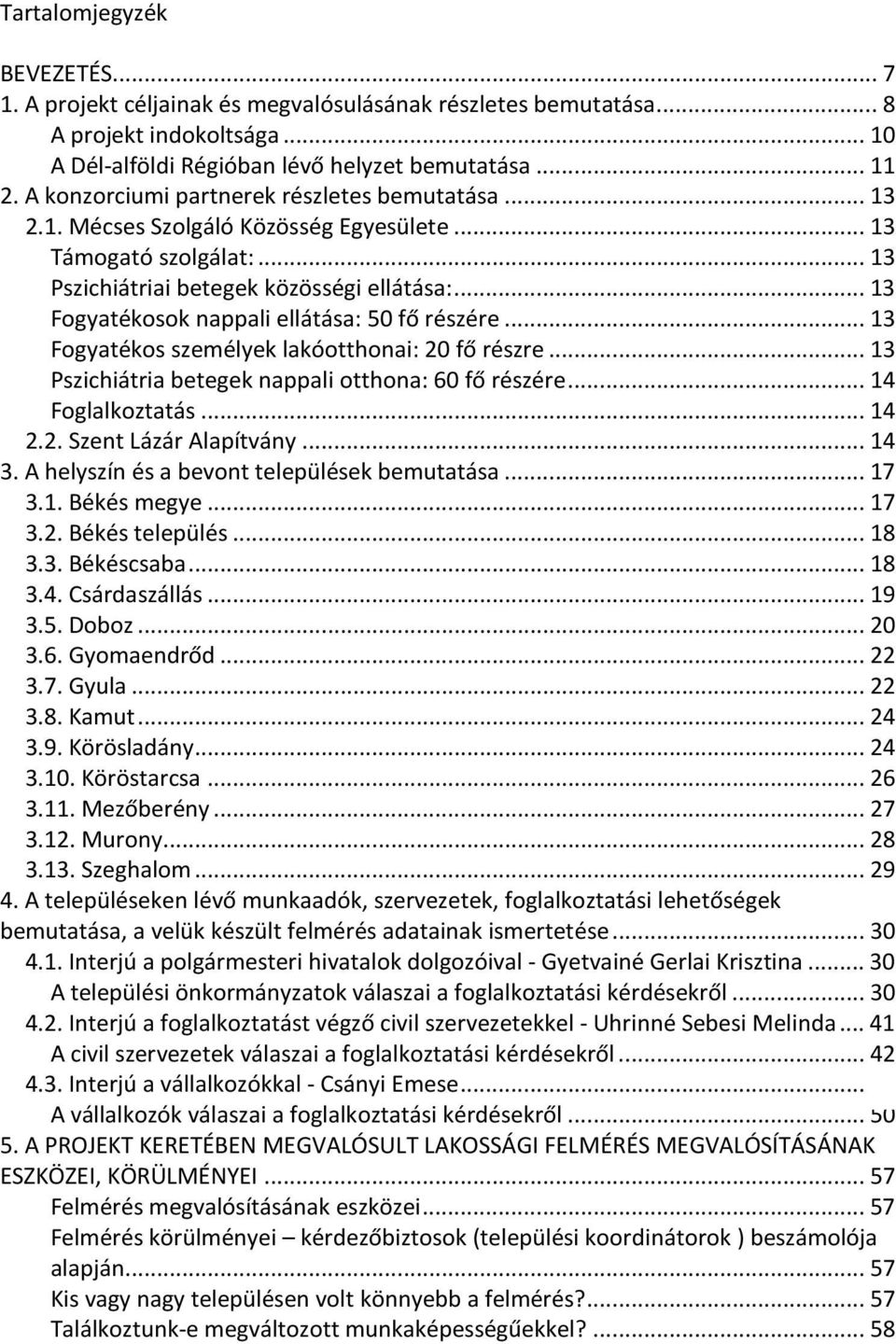 .. 13 Fogyatékosok nappali ellátása: 50 fő részére... 13 Fogyatékos személyek lakóotthonai: 20 fő részre... 13 Pszichiátria betegek nappali otthona: 60 fő részére... 14 Foglalkoztatás... 14 2.2. Szent Lázár Alapítvány.