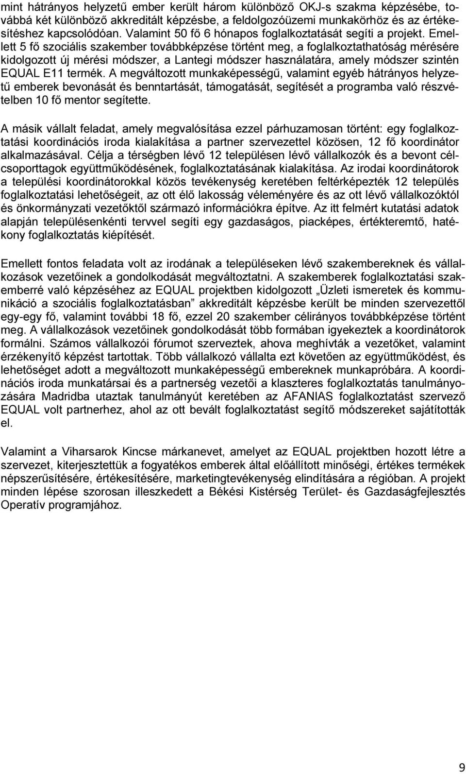 Emellett 5 fő szociális szakember továbbképzése történt meg, a foglalkoztathatóság mérésére kidolgozott új mérési módszer, a Lantegi módszer használatára, amely módszer szintén EQUAL E11 termék.