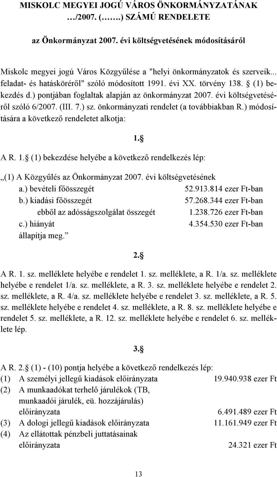 önkormányzati rendelet (a továbbiakban R.) módosítására a következő rendeletet alkotja: 1. A R. 1. (1) bekezdése helyébe a következő rendelkezés lép: (1) A Közgyűlés az Önkormányzat 2007.