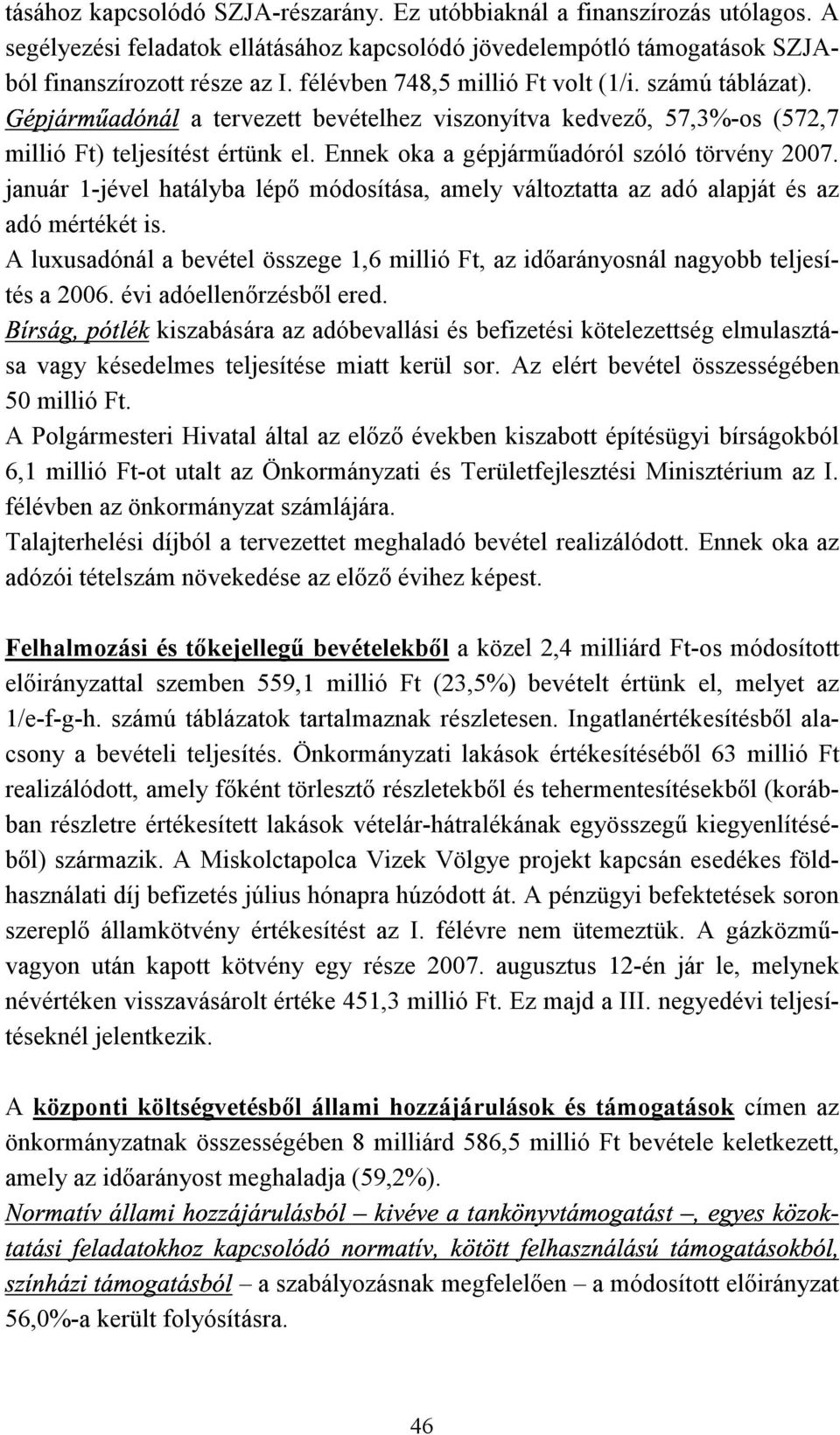 január 1-jével hatályba lépő módosítása, amely változtatta az adó alapját és az adó mértékét is. A luxusadónál a bevétel összege 1,6 millió Ft, az időarányosnál nagyobb teljesítés a 2006.