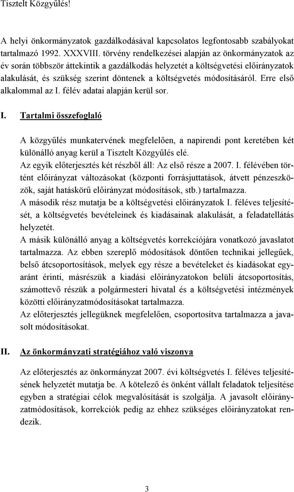 módosításáról. Erre első alkalommal az I. félév adatai alapján kerül sor. I. Tartalmi összefoglaló A közgyűlés munkatervének megfelelően, a napirendi pont keretében két különálló anyag kerül a Tisztelt Közgyűlés elé.