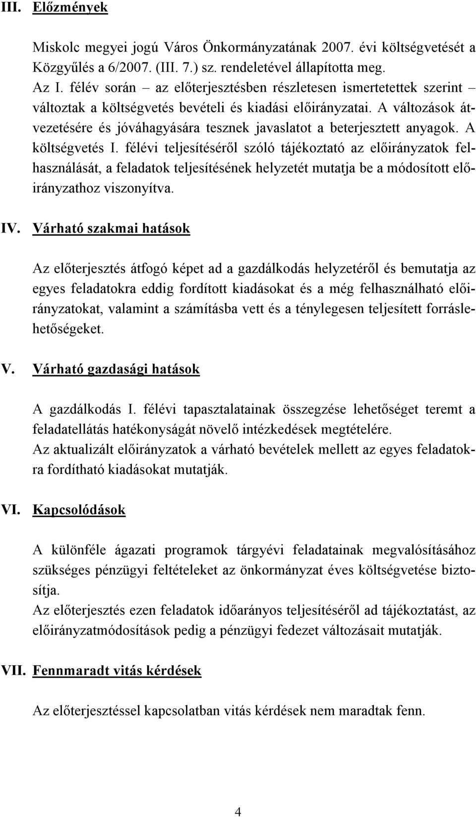 A változások átvezetésére és jóváhagyására tesznek javaslatot a beterjesztett anyagok. A költségvetés I.