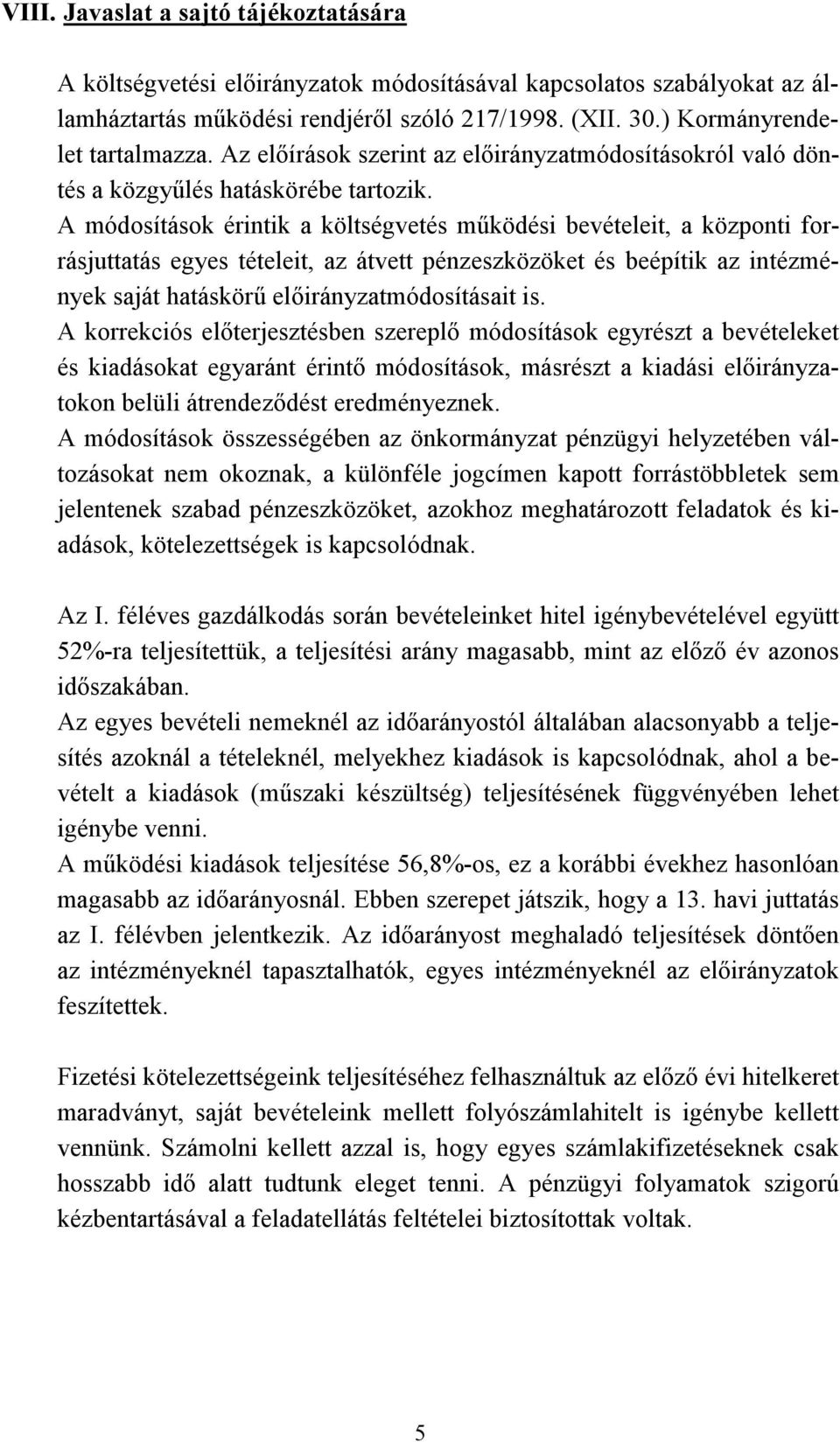 A módosítások érintik a költségvetés működési bevételeit, a központi forrásjuttatás egyes tételeit, az átvett pénzeszközöket és beépítik az intézmények saját hatáskörű előirányzatmódosításait is.