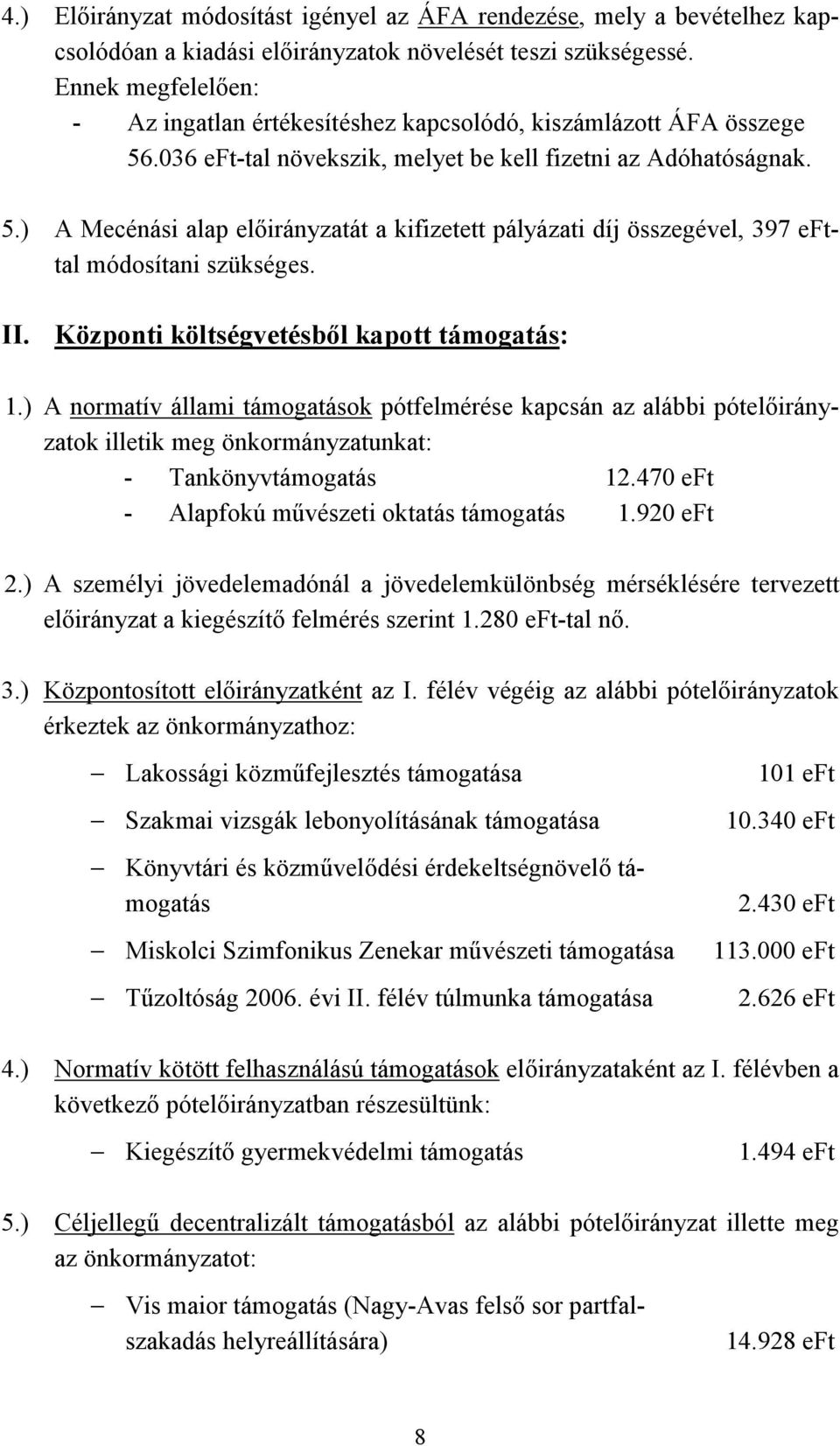 II. Központi költségvetésből kapott támogatás: 1.) A normatív állami támogatások pótfelmérése kapcsán az alábbi pótelőirányzatok illetik meg önkormányzatunkat: - Tankönyvtámogatás 12.