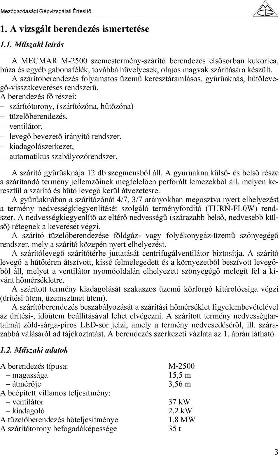 A berendezés fő részei: szárítótorony, (szárítózóna, hűtőzóna) tüzelőberendezés, ventilátor, levegő bevezető irányító rendszer, kiadagolószerkezet, automatikus szabályozórendszer.