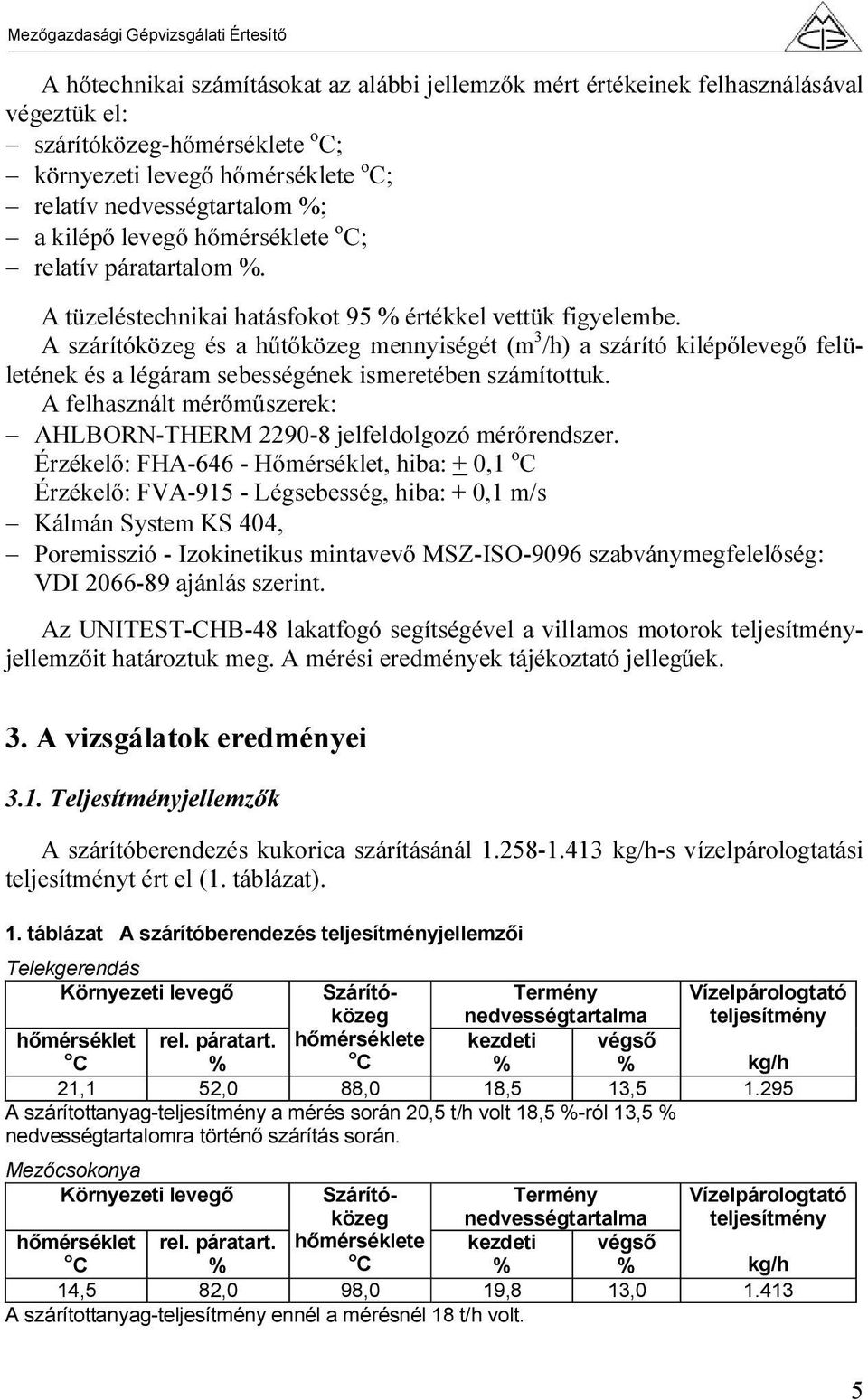 A szárítóközeg és a hűtőközeg mennyiségét (m 3 /h) a szárító kilépőlevegő felületének és a légáram sebességének ismeretében számítottuk.