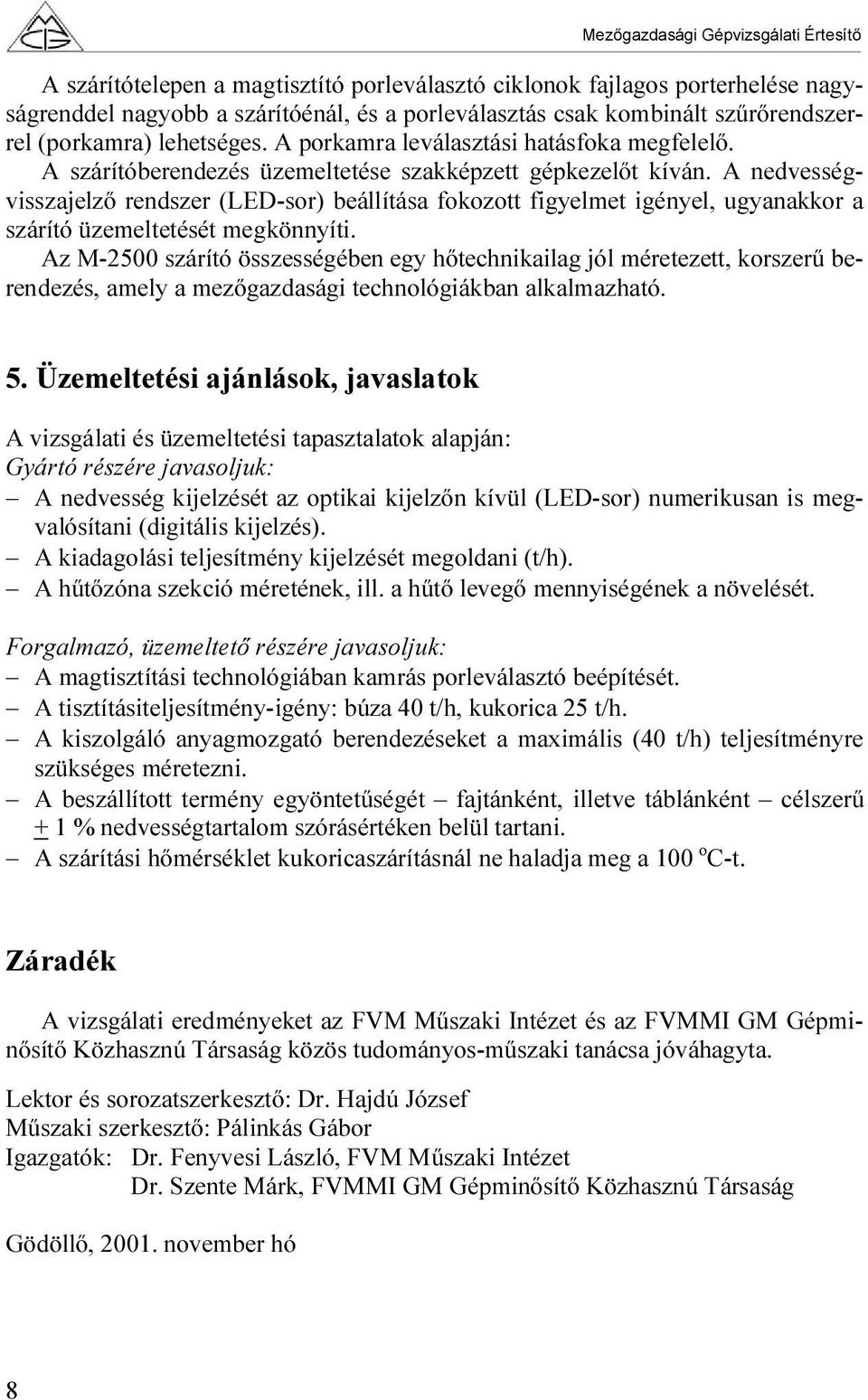 A nedvességvisszajelző rendszer (LED-sor) beállítása fokozott figyelmet igényel, ugyanakkor a szárító üzemeltetését megkönnyíti.