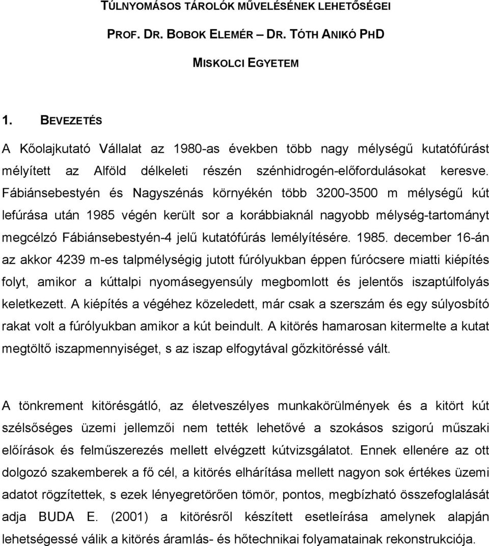 Fábiánsebestyén és Nagyszénás környékén több 300-3500 m mélységű kút lefúrása után 1985 végén került sor a korábbiaknál nagyobb mélység-tartományt megcélzó Fábiánsebestyén-4 jelű kutatófúrás