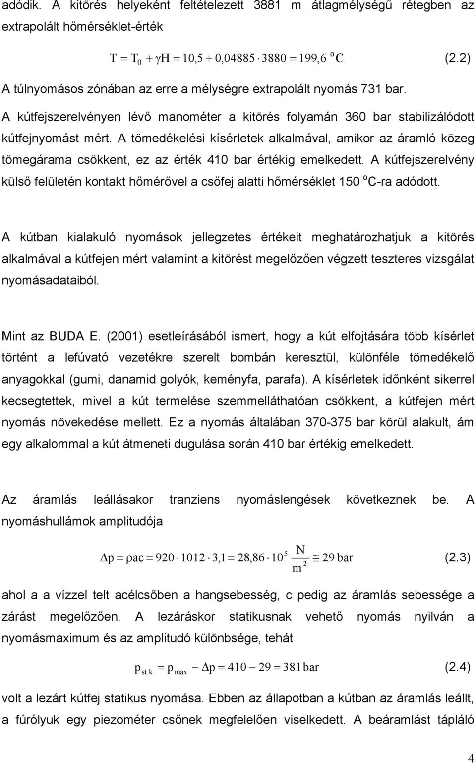 A tömedékelési kísérletek alkalmával, amikor az áramló közeg tömegárama csökkent, ez az érték 410 bar értékig emelkedett.