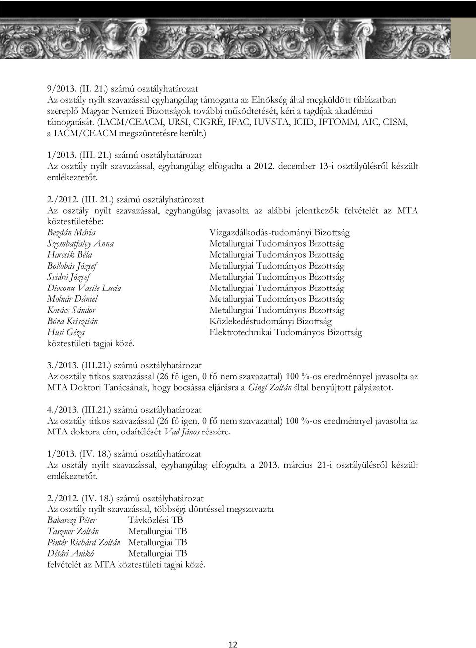 akadémiai támogatását. (IACM/CEACM, URSI, CIGRÉ, IFAC, IUVSTA, ICID, IFTOMM, AIC, CISM, a IACM/CEACM megszüntetésre került.) 1/2013. (III. 21.