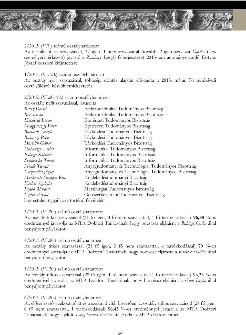 adományozandó Eötvös József koszorú kitüntetésre. 1/2013. (VI. 20.) számú osztályhatározat Az osztály nyílt szavazással, többségi döntés alapján elfogadta a 2013.