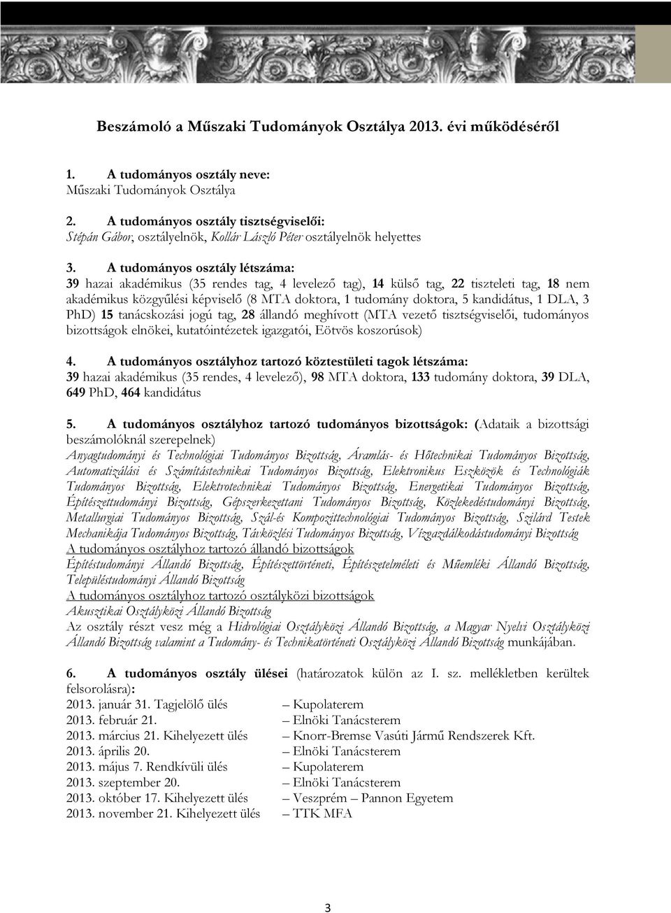 A tudományos osztály létszáma: 39 hazai akadémikus (35 rendes tag, 4 levelező tag), 14 külső tag, 22 tiszteleti tag, 18 nem akadémikus közgyűlési képviselő (8 MTA doktora, 1 tudomány doktora, 5