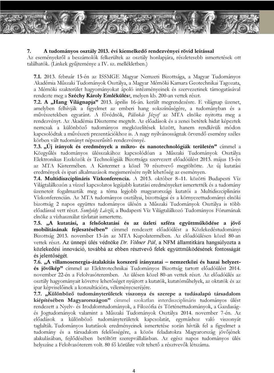 február 15-én az ISSMGE Magyar Nemzeti Bizottsága, a Magyar Tudományos Akadémia Műszaki Tudományok Osztálya, a Magyar Mérnöki Kamara Geotechnikai Tagozata, a Mérnöki szakterület hagyományokat ápoló