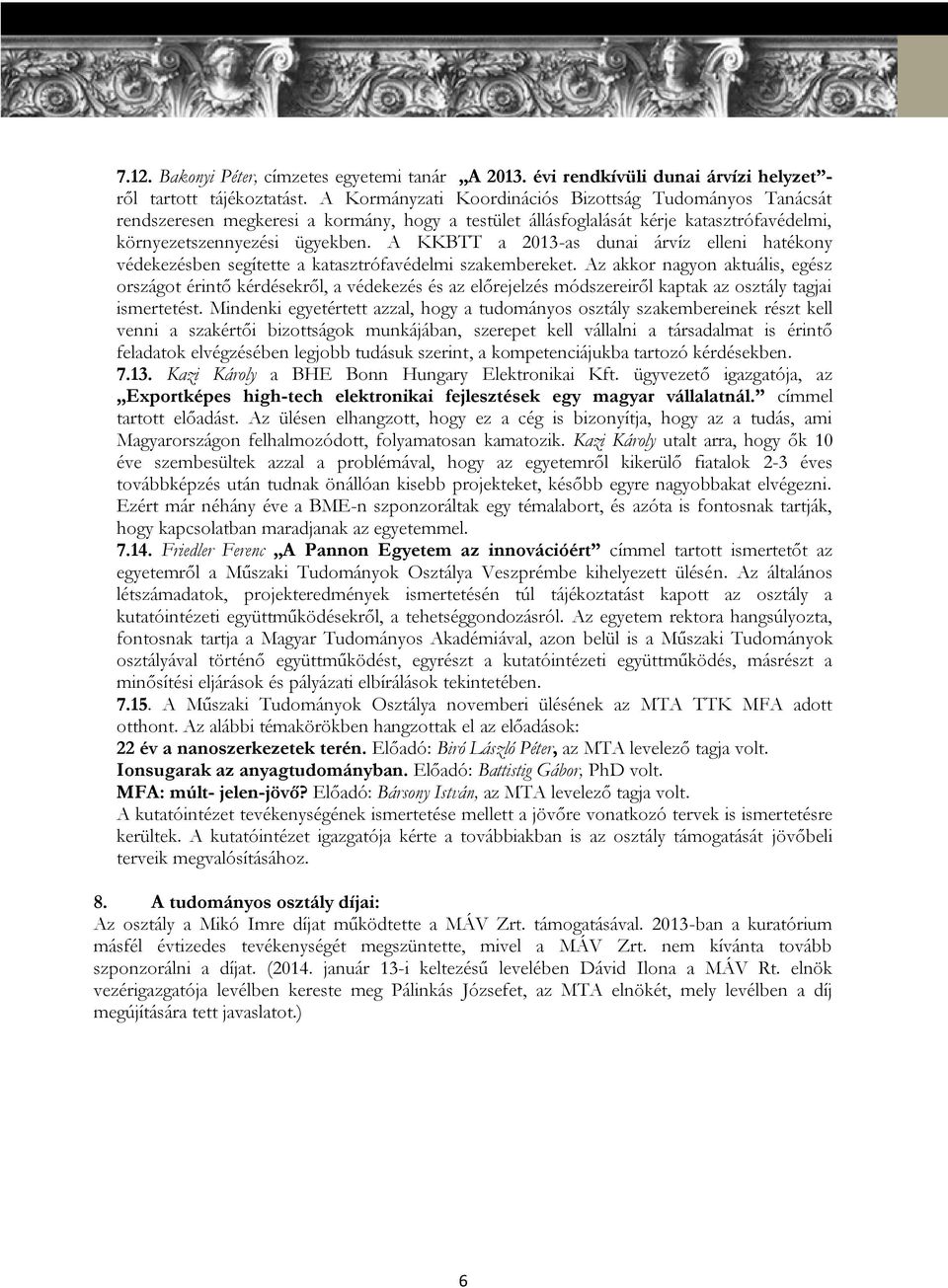 A KKBTT a 2013-as dunai árvíz elleni hatékony védekezésben segítette a katasztrófavédelmi szakembereket.