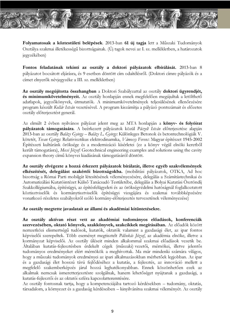 2013-ban 8 pályázatot bocsátott eljárásra, és 9 esetben döntött cím odaítélésről. (Doktori címre pályázók és a címet elnyerők névjegyzéke a III. sz.