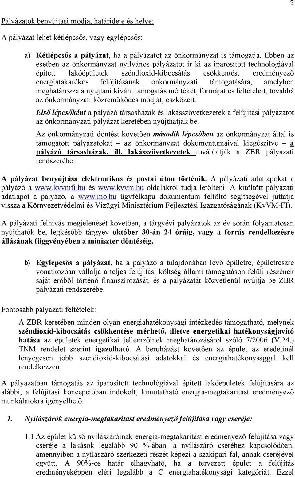 önkormányzati támogatására, amelyben meghatározza a nyújtani kívánt támogatás mértékét, formáját és feltételeit, továbbá az önkormányzati közreműködés módját, eszközeit.