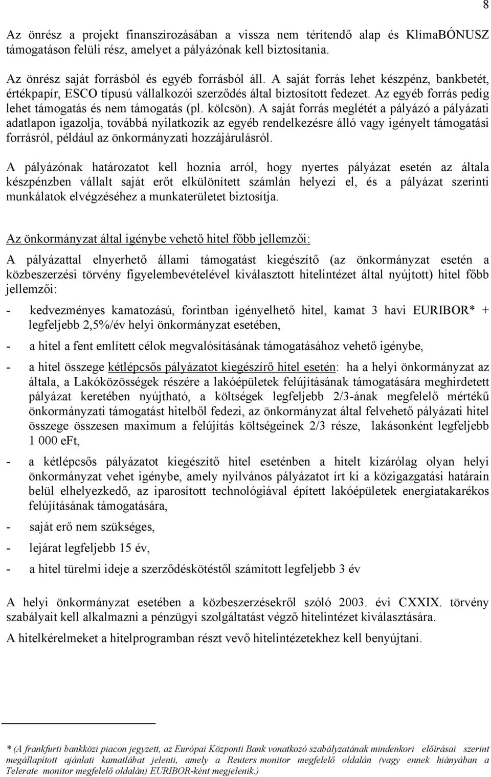 A saját forrás meglétét a pályázó a pályázati adatlapon igazolja, továbbá nyilatkozik az egyéb rendelkezésre álló vagy igényelt támogatási forrásról, például az önkormányzati hozzájárulásról.