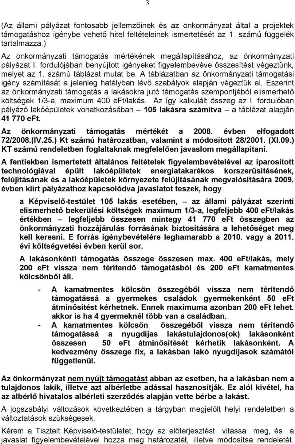 A táblázatban az önkormányzati támogatási igény számítását a jelenleg hatályban lévő szabályok alapján végeztük el.