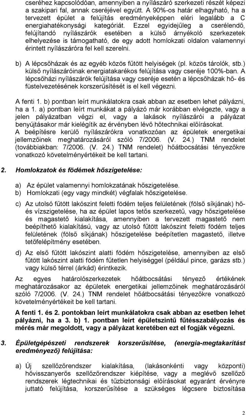 Ezzel egyidejűleg a cserélendő, felújítandó nyílászárók esetében a külső árnyékoló szerkezetek elhelyezése is támogatható, de egy adott homlokzati oldalon valamennyi érintett nyílászáróra fel kell