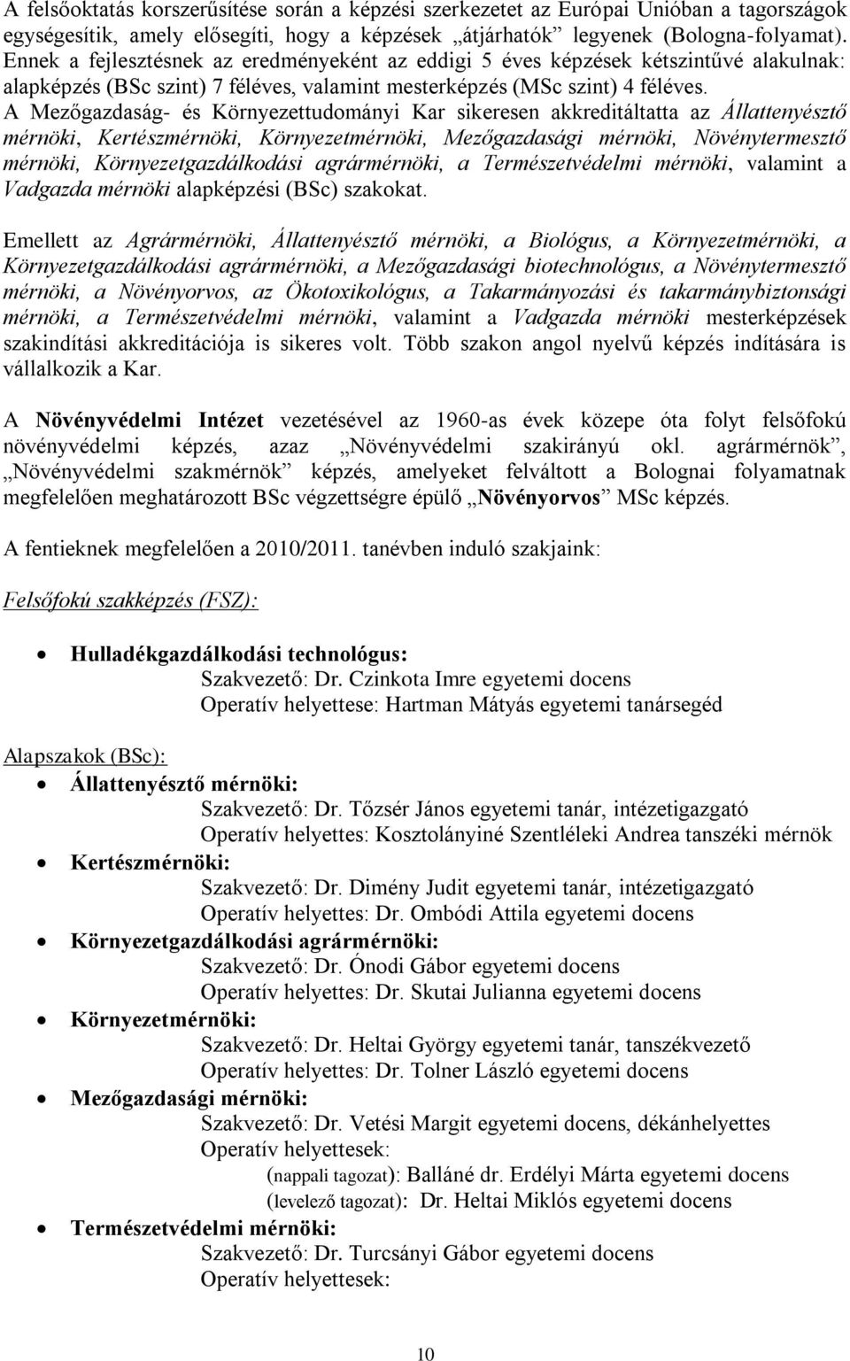 A Mezőgazdaság- és Környezettudományi Kar sikeresen akkreditáltatta az Állattenyésztő mérnöki, Kertészmérnöki, Környezetmérnöki, Mezőgazdasági mérnöki, Növénytermesztő mérnöki, Környezetgazdálkodási