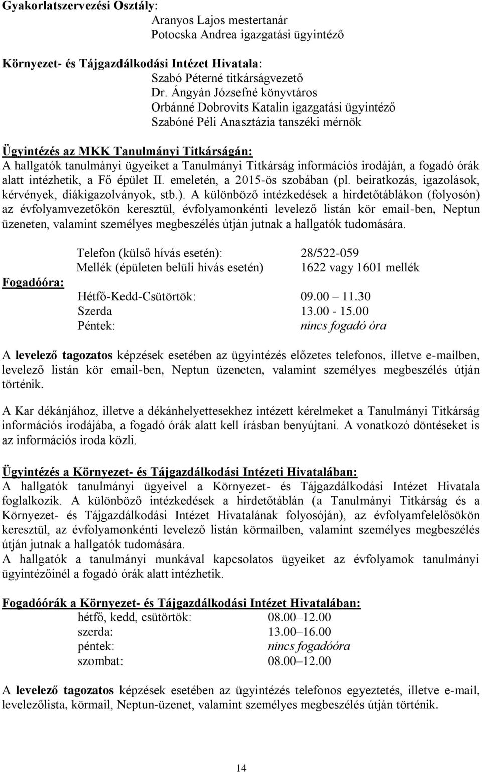 Tanulmányi Titkárság információs irodáján, a fogadó órák alatt intézhetik, a Fő épület II. emeletén, a 2015-ös szobában (pl. beiratkozás, igazolások, kérvények, diákigazolványok, stb.).