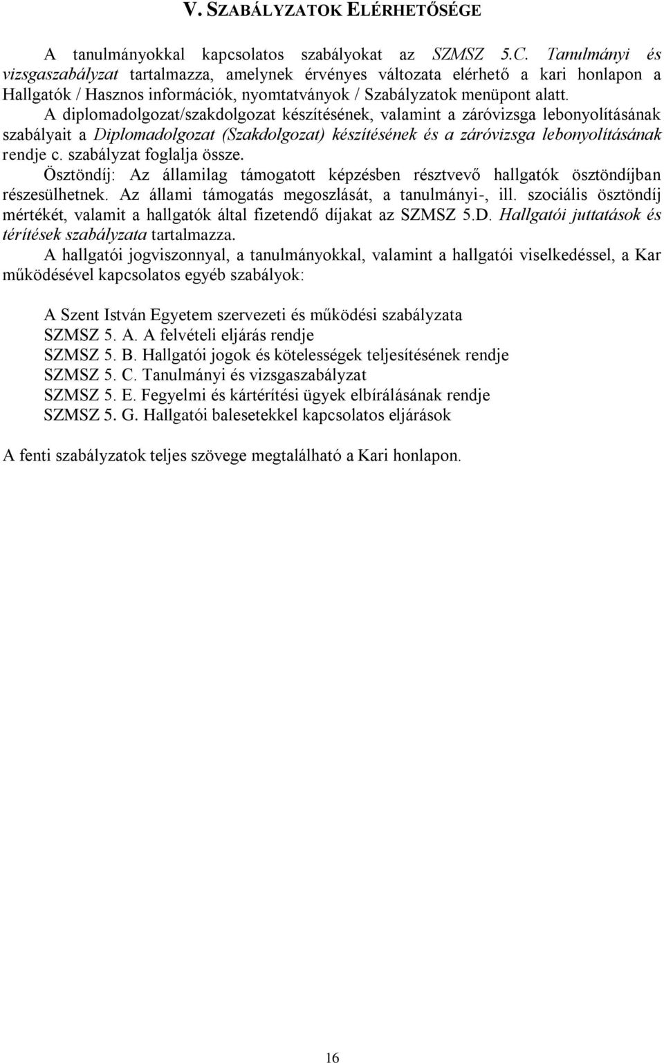 A diplomadolgozat/szakdolgozat készítésének, valamint a záróvizsga lebonyolításának szabályait a Diplomadolgozat (Szakdolgozat) készítésének és a záróvizsga lebonyolításának rendje c.