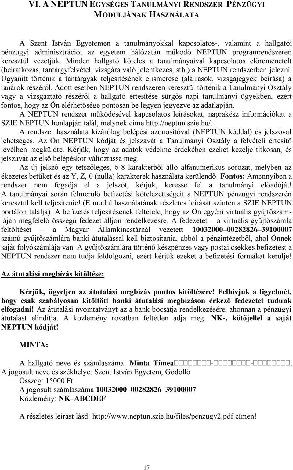 ) a NEPTUN rendszerben jelezni. Ugyanitt történik a tantárgyak teljesítésének elismerése (aláírások, vizsgajegyek beírása) a tanárok részéről.