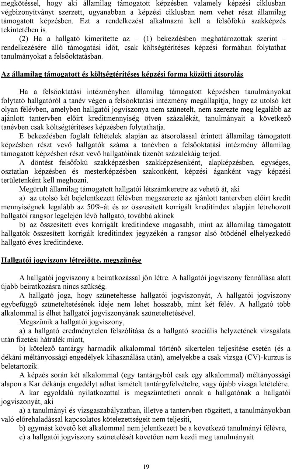 (2) Ha a hallgató kimerítette az (1) bekezdésben meghatározottak szerint rendelkezésére álló támogatási időt, csak költségtérítéses képzési formában folytathat tanulmányokat a felsőoktatásban.