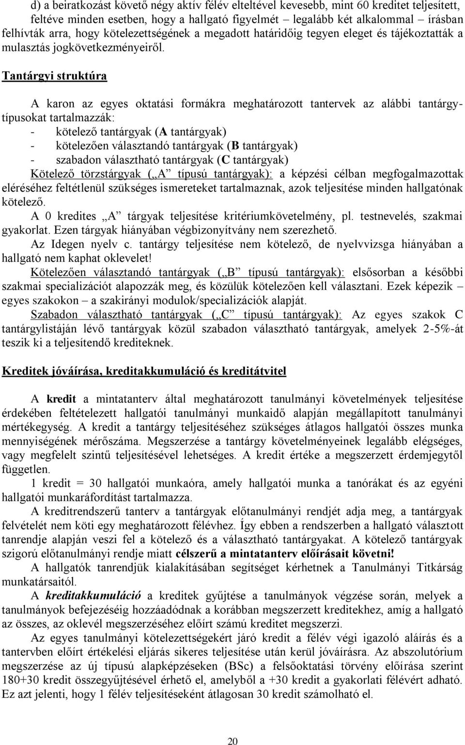 Tantárgyi struktúra A karon az egyes oktatási formákra meghatározott tantervek az alábbi tantárgytípusokat tartalmazzák: - kötelező tantárgyak (A tantárgyak) - kötelezően választandó tantárgyak (B