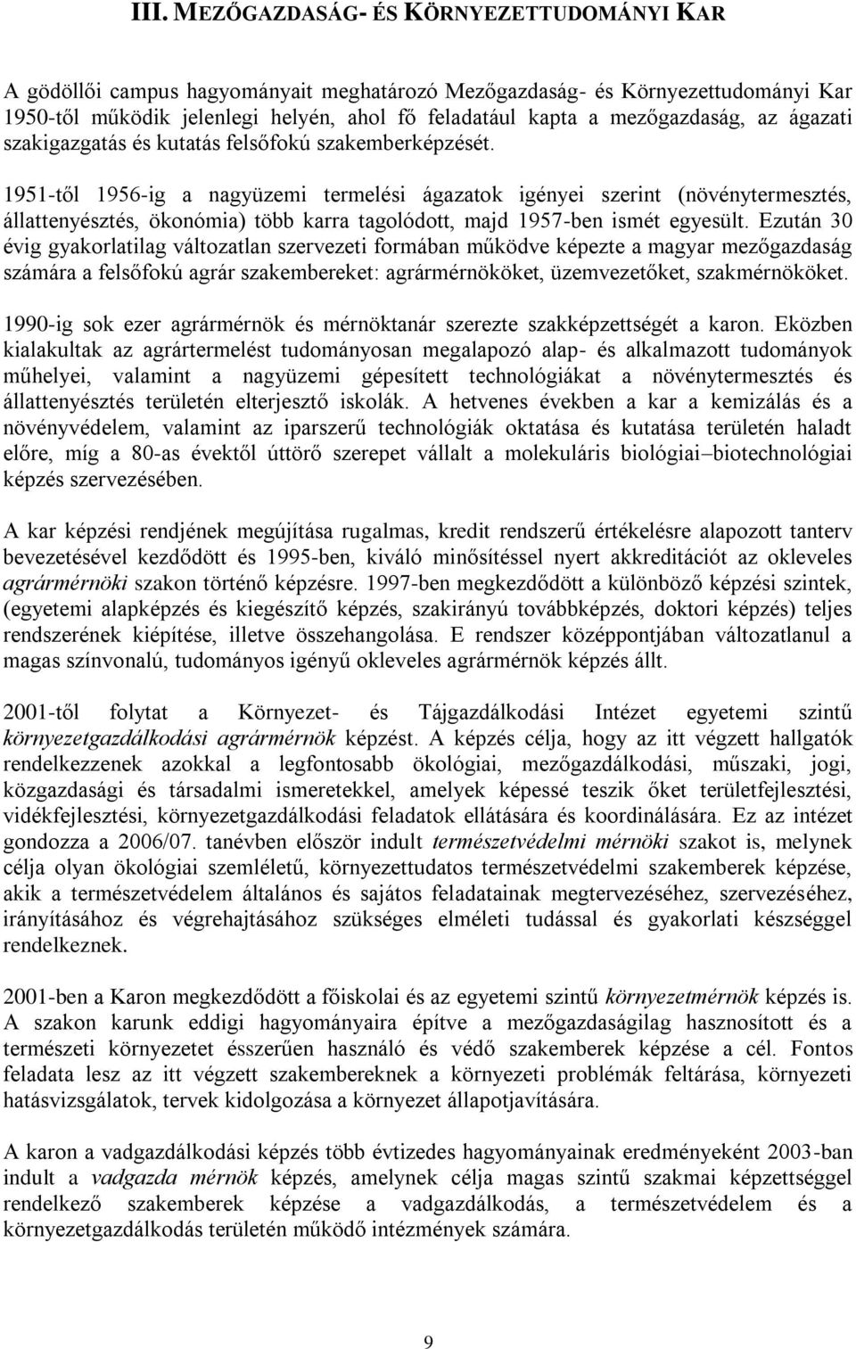 1951-től 1956-ig a nagyüzemi termelési ágazatok igényei szerint (növénytermesztés, állattenyésztés, ökonómia) több karra tagolódott, majd 1957-ben ismét egyesült.