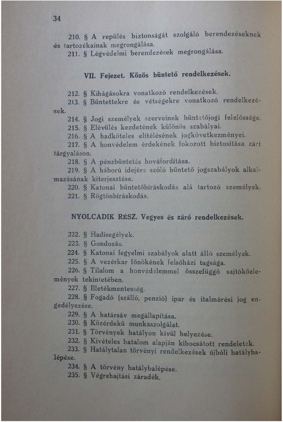 Elévülés kezdetének különös szabályai. 216. A had:köt.eles elítélésének jogkövetk ezményei. 217. A honvédelem érdekének fokozott biztü'sítása zárt tárgyélilás1on. 218. A pénzbüntetz's hováfordításla.