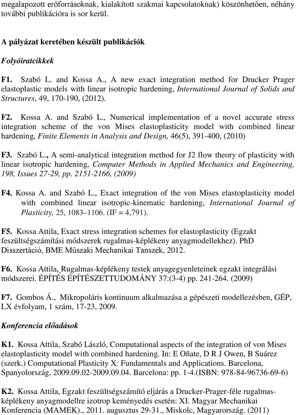 , Numerical implementation of a novel accurate stress integration scheme of the von Mises elastoplasticity model with combined linear hardening, Finite Elements in Analysis and Design, 46(5),