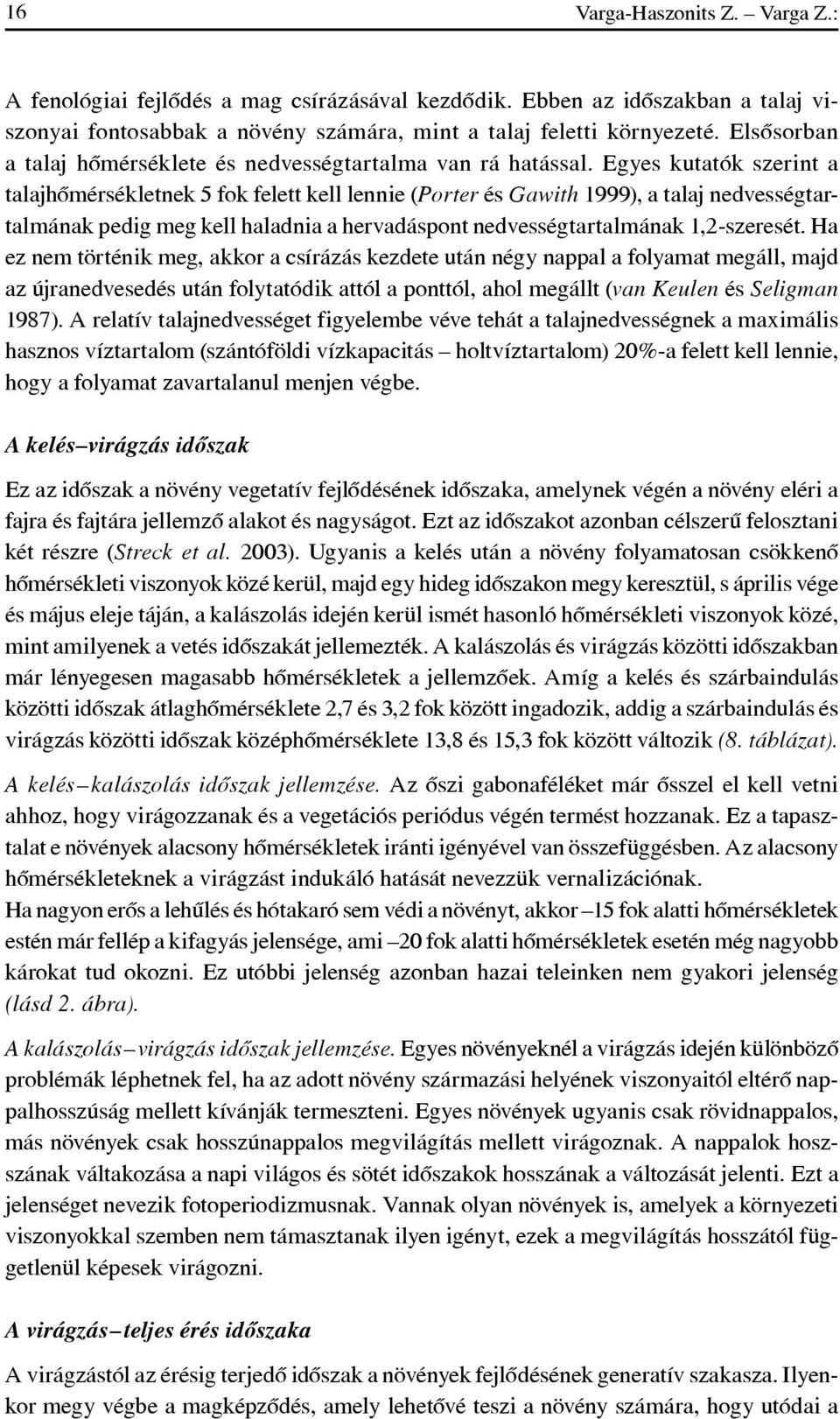 Egyes kutatók szerint a talajhômérsékletnek 5 fok felett kell lennie (Porter és Gawith 1999), a talaj nedvességtartalmának pedig meg kell haladnia a hervadáspont nedvességtartalmának 1,2-szeresét.