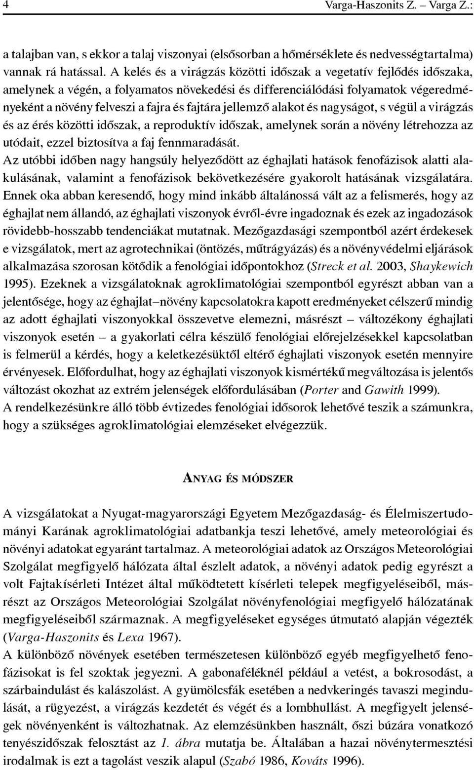 jellemzô alakot és nagyságot, s végül a virágzás és az érés közötti idôszak, a reproduktív idôszak, amelynek során a növény létrehozza az utódait, ezzel biztosítva a faj fennmaradását.