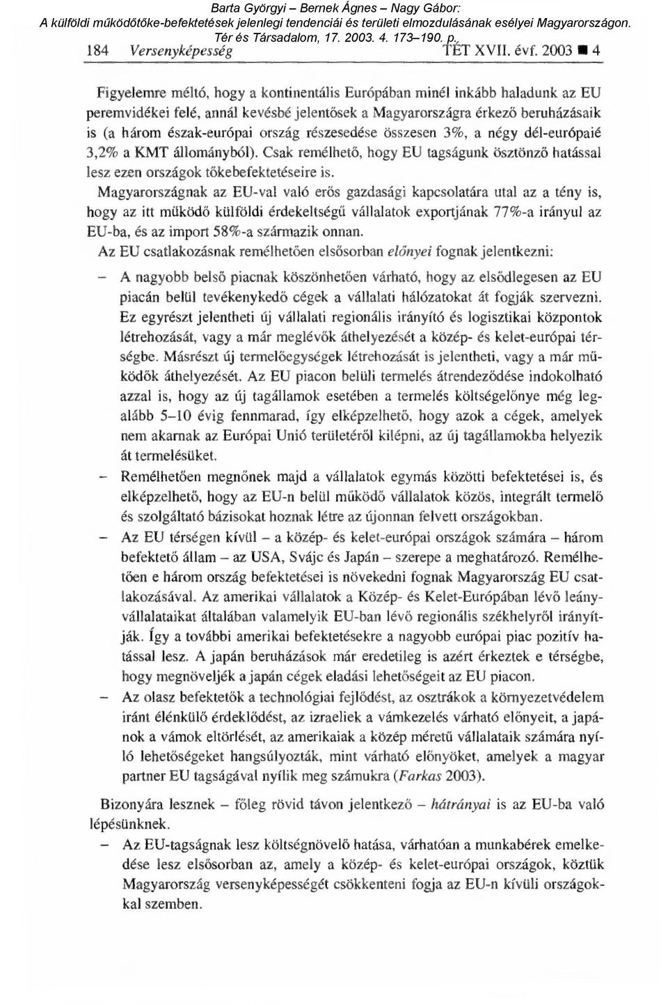 részesedése összesen 3%, a négy dél-európaié 3,2% a KMT állományból). Csak remélhet ő, hogy EU tagságunk ösztönző hatással lesz ezen országok t őkebefektetéseire is.