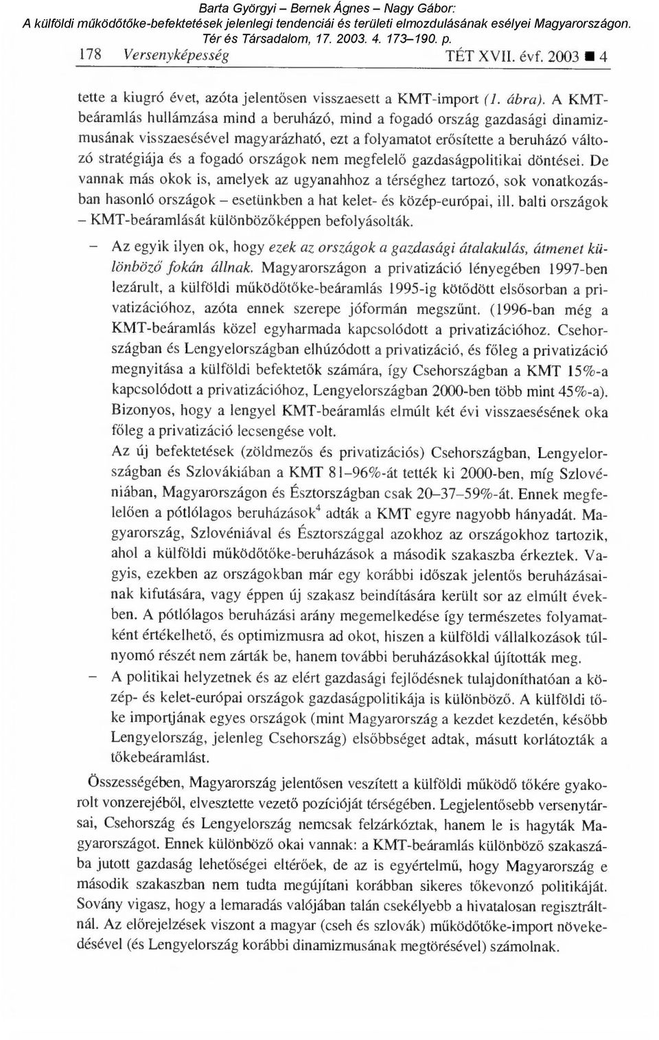 nem megfelel ő gazdaságpolitikai döntései. De vannak más okok is, amelyek az ugyanahhoz a térséghez tartozó, sok vonatkozásban hasonló országok esetünkben a hat kelet- és közép-európai, ill.