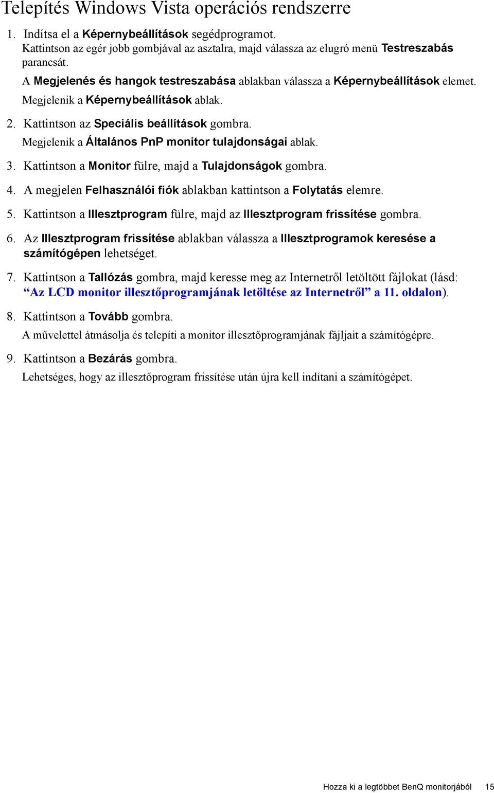 Megjelenik a Általános PnP monitor tulajdonságai ablak. 3. Kattintson a Monitor fülre, majd a Tulajdonságok gombra. 4. A megjelen Felhasználói fiók ablakban kattintson a Folytatás elemre. 5.