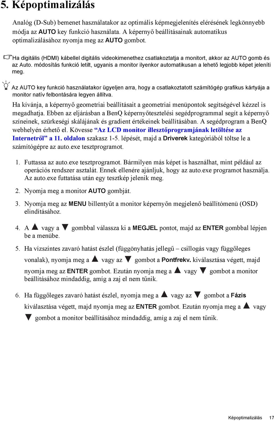 módosítás funkció letilt, ugyanis a monitor ilyenkor automatikusan a lehető legjobb képet jeleníti meg.