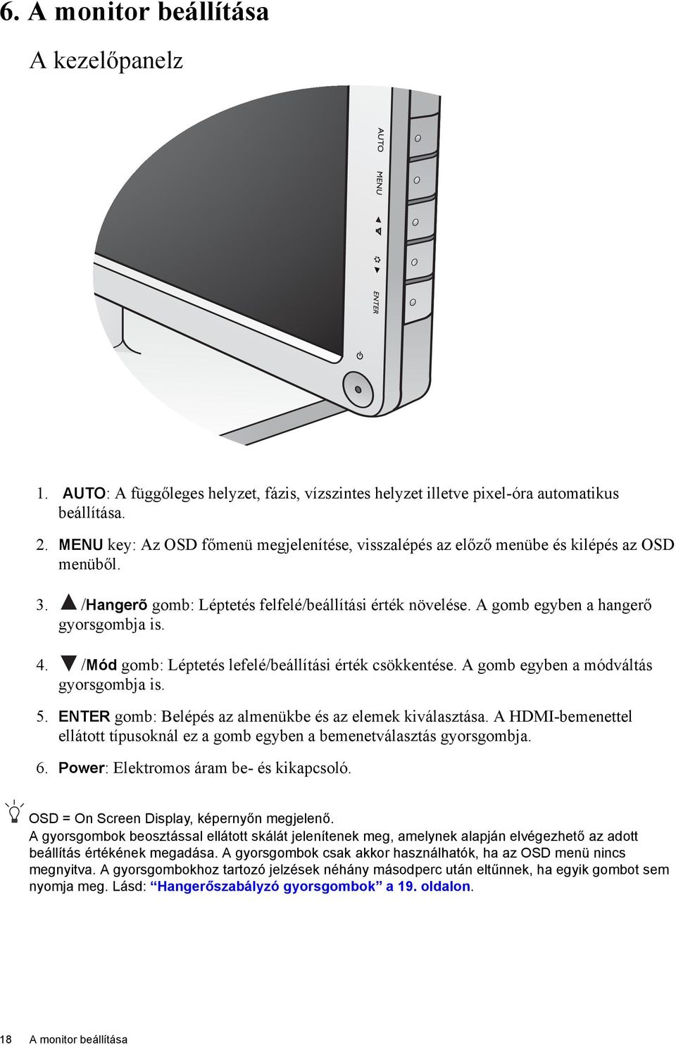 /Mód gomb: Léptetés lefelé/beállítási érték csökkentése. A gomb egyben a módváltás gyorsgombja is. 5. ENTER gomb: Belépés az almenükbe és az elemek kiválasztása.