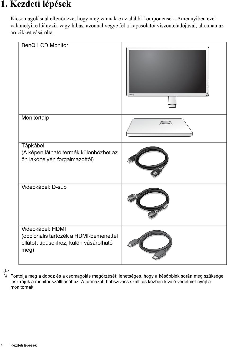 BenQ LCD Monitor Monitortalp Tápkábel (A képen látható termék különbözhet az ön lakóhelyén forgalmazottól) Videokábel: D-sub Videokábel: HDMI (opcionális tartozék a