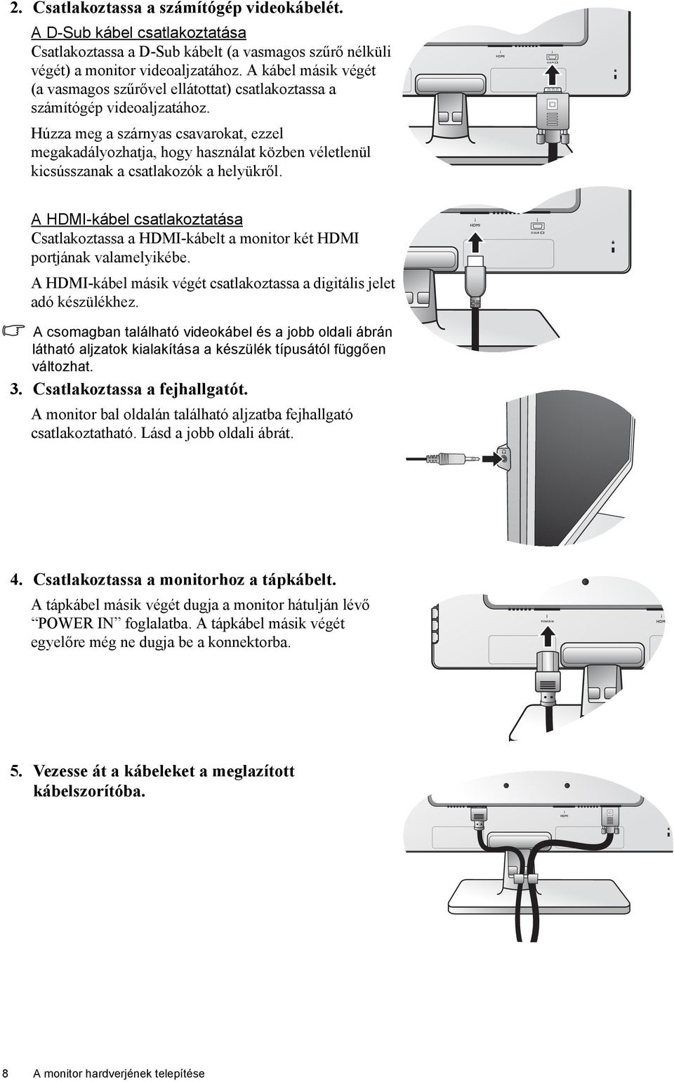 Húzza meg a szárnyas csavarokat, ezzel megakadályozhatja, hogy használat közben véletlenül kicsússzanak a csatlakozók a helyükről.