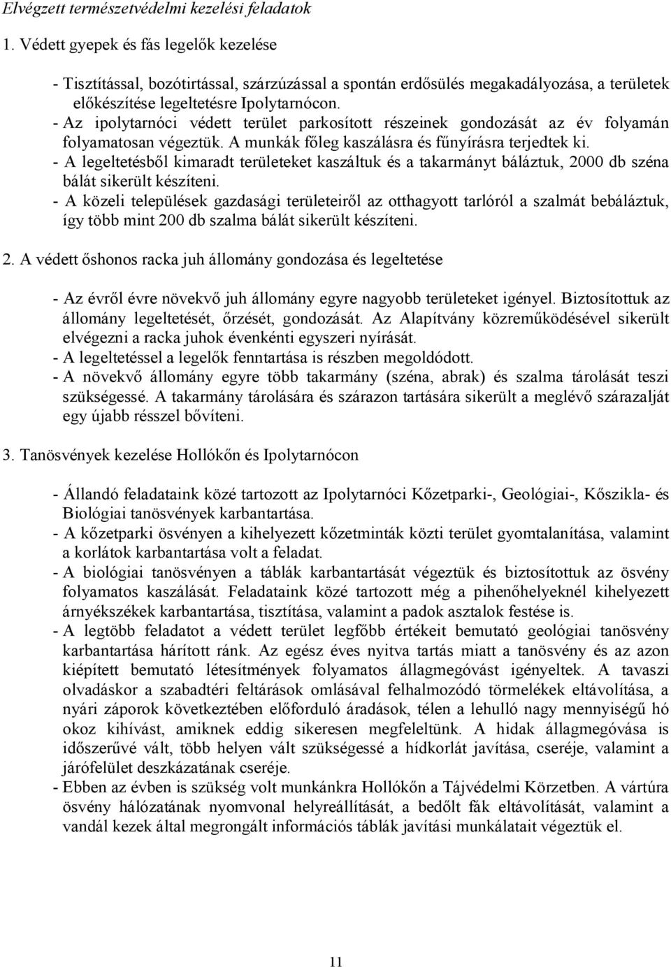 - Az ipolytarnóci védett terület parkosított részeinek gondozását az év folyamán folyamatosan végeztük. A munkák főleg kaszálásra és fűnyírásra terjedtek ki.